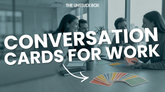 Conversation Cards for Work: 40 Questions + How to Use Them (2026)