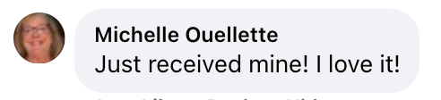 Facebook comment from Michelle Ouellette: Just received mine! I love it!